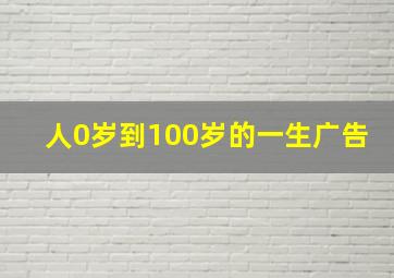 人0岁到100岁的一生广告