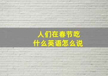 人们在春节吃什么英语怎么说