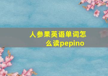 人参果英语单词怎么读pepino