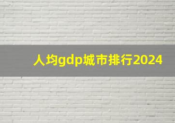 人均gdp城市排行2024