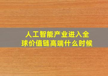 人工智能产业进入全球价值链高端什么时候