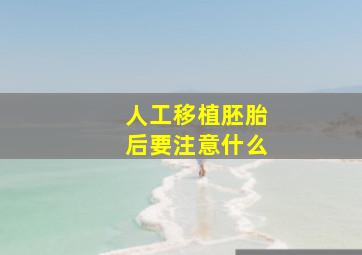 人工移植胚胎后要注意什么