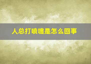 人总打喷嚏是怎么回事