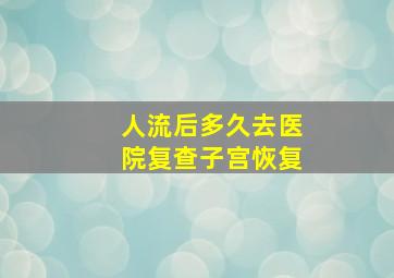 人流后多久去医院复查子宫恢复