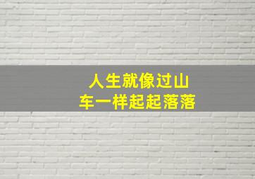 人生就像过山车一样起起落落