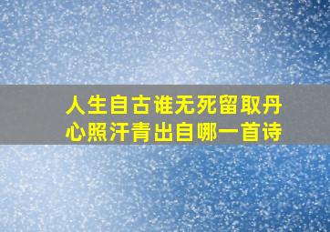 人生自古谁无死留取丹心照汗青出自哪一首诗