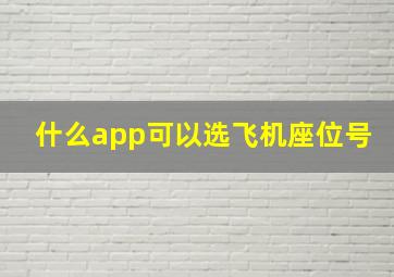 什么app可以选飞机座位号