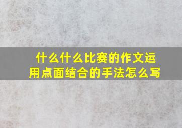 什么什么比赛的作文运用点面结合的手法怎么写