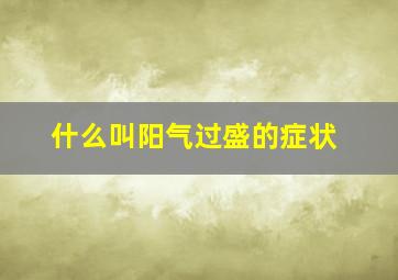 什么叫阳气过盛的症状