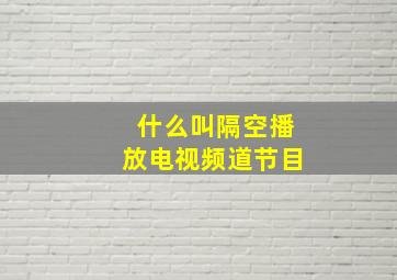 什么叫隔空播放电视频道节目