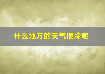 什么地方的天气很冷呢