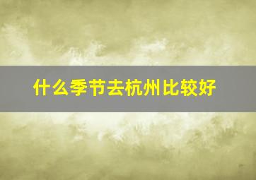 什么季节去杭州比较好