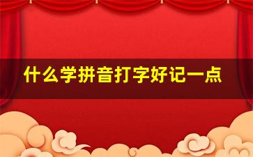 什么学拼音打字好记一点