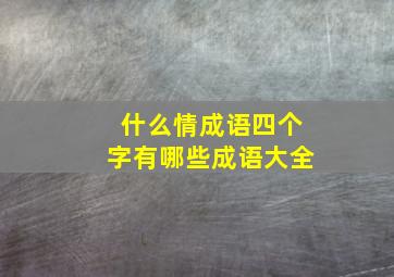 什么情成语四个字有哪些成语大全