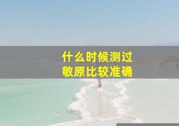 什么时候测过敏原比较准确