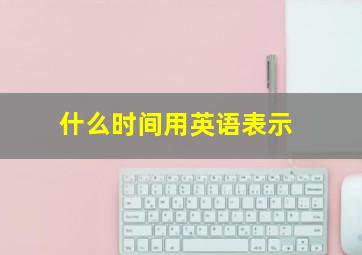 什么时间用英语表示