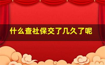 什么查社保交了几久了呢