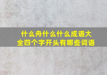 什么舟什么什么成语大全四个字开头有哪些词语