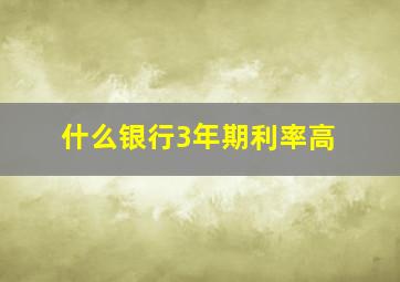 什么银行3年期利率高