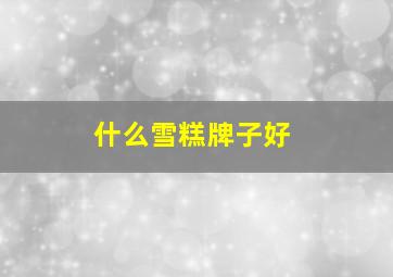 什么雪糕牌子好