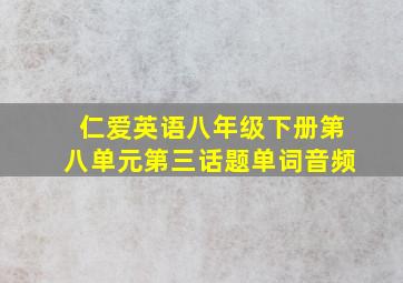 仁爱英语八年级下册第八单元第三话题单词音频