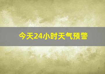 今天24小时天气预警