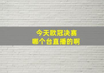 今天欧冠决赛哪个台直播的啊