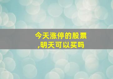 今天涨停的股票,明天可以买吗