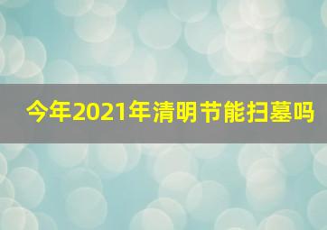 今年2021年清明节能扫墓吗