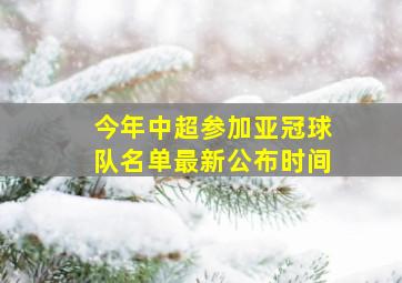 今年中超参加亚冠球队名单最新公布时间