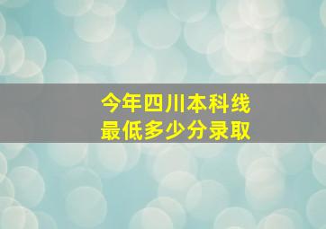 今年四川本科线最低多少分录取