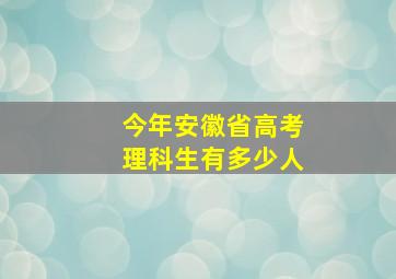 今年安徽省高考理科生有多少人