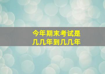 今年期末考试是几几年到几几年