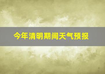 今年清明期间天气预报