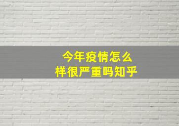 今年疫情怎么样很严重吗知乎