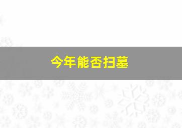 今年能否扫墓