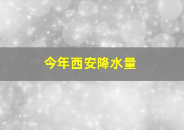 今年西安降水量