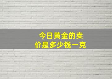 今日黄金的卖价是多少钱一克