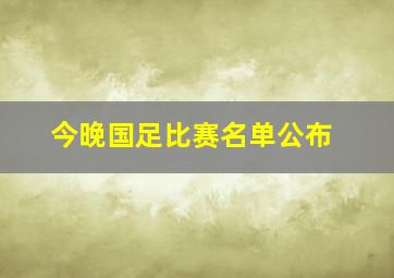 今晚国足比赛名单公布