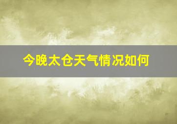 今晚太仓天气情况如何