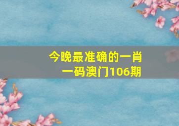 今晚最准确的一肖一码澳门106期