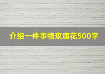 介绍一件事物玫瑰花500字