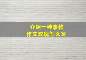 介绍一种事物作文玫瑰怎么写