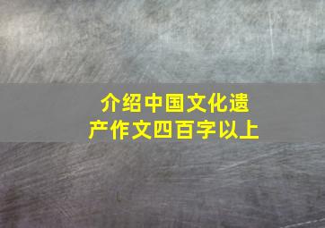 介绍中国文化遗产作文四百字以上