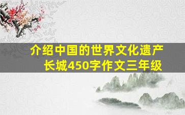 介绍中国的世界文化遗产长城450字作文三年级