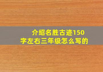 介绍名胜古迹150字左右三年级怎么写的