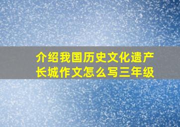 介绍我国历史文化遗产长城作文怎么写三年级