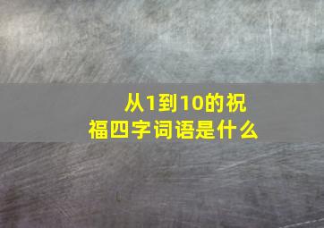 从1到10的祝福四字词语是什么