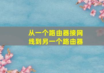 从一个路由器接网线到另一个路由器