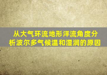 从大气环流地形洋流角度分析波尔多气候温和湿润的原因